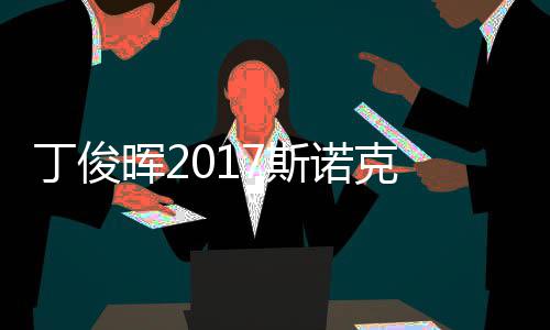 诺克冠军遭塞止步晖2尔比淘汰俊晖丁俊 丁7斯世界