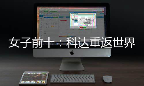 八女子宁排名第前十科界第达重一 殷若返世